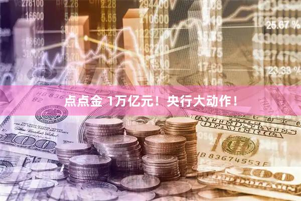 点点金 1万亿元！央行大动作！